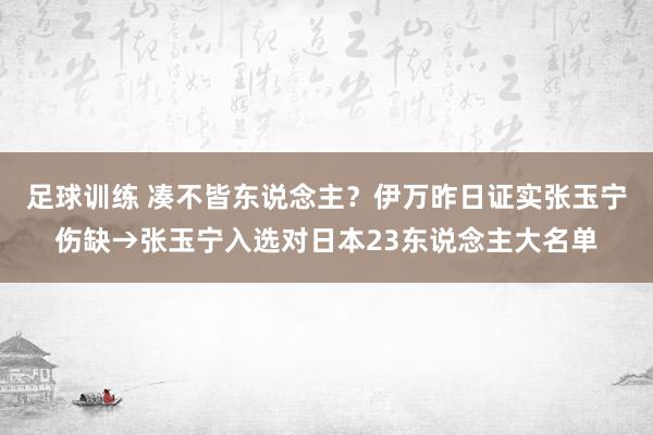 足球训练 凑不皆东说念主？伊万昨日证实张玉宁伤缺→张玉宁入选对日本23东说念主大名单