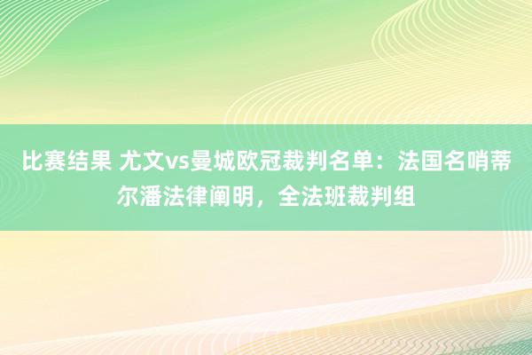 比赛结果 尤文vs曼城欧冠裁判名单：法国名哨蒂尔潘法律阐明，全法班裁判组