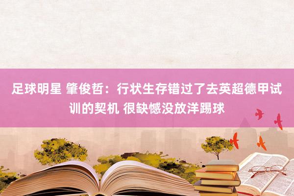 足球明星 肇俊哲：行状生存错过了去英超德甲试训的契机 很缺憾没放洋踢球