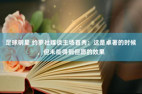 足球明星 约罗社媒谈主场首秀：这是卓著的时候，但未能得到但愿的效果