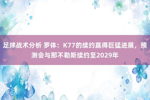 足球战术分析 罗体：K77的续约赢得巨猛进展，预测会与那不勒斯续约至2029年